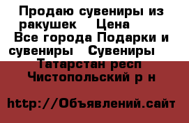 Продаю сувениры из ракушек. › Цена ­ 50 - Все города Подарки и сувениры » Сувениры   . Татарстан респ.,Чистопольский р-н